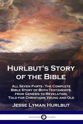 Hurlbutův příběh Bible: Všech sedm dílů - Kompletní biblický příběh obou zákonů od Genesis po Zjevení, vyprávěný pro mladé křesťany. - Hurlbut's Story of the Bible: All Seven Parts - The Complete Bible Story of Both Testaments, from Genesis to Revelation, Told for Christians Young a