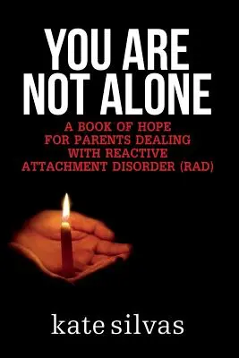 Nejste sami: Kniha naděje pro rodiče, kteří se potýkají s reaktivní poruchou attachmentu (RAD). - You Are Not Alone: A Book of Hope for Parents Dealing with Reactive Attachment Disorder (RAD)