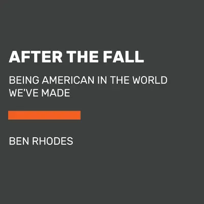 Po pádu: Být Američanem ve světě, který jsme stvořili - After the Fall: Being American in the World We've Made