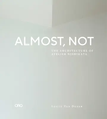 Téměř, nikoli: Architektura ateliéru Nishikata - Almost, Not: The Architecture of Atelier Nishikata