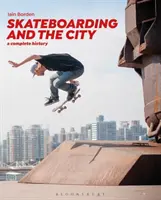 Skateboarding a město: Skateboarding: kompletní historie - Skateboarding and the City: A Complete History