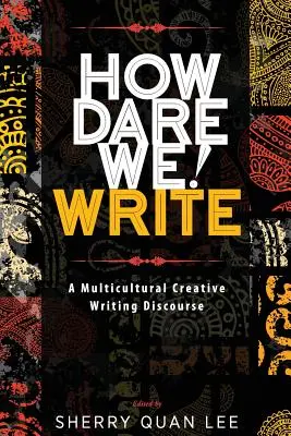 Jak se opovažujeme! Napsat: Jak můžeme žít? Multikulturní diskuse o tvůrčím psaní - How Dare We! Write: A Multicultural Creative Writing Discourse