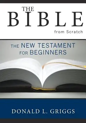 Bible od nuly: Nový zákon pro začátečníky - The Bible from Scratch: The New Testament for Beginners