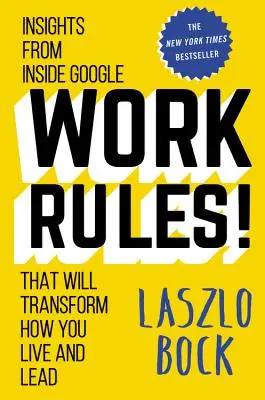 Pravidla práce! Zkušenosti zevnitř Googlu, které změní váš způsob života a vedení. - Work Rules!: Insights from Inside Google That Will Transform How You Live and Lead