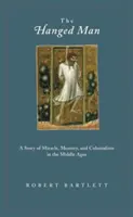 Oběšenec: Příběh o zázraku, paměti a kolonialismu ve středověku - The Hanged Man: A Story of Miracle, Memory, and Colonialism in the Middle Ages