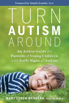 Turn Autism Around (Obraťte autismus k lepšímu): Průvodce pro rodiče malých dětí s ranými příznaky autismu - Turn Autism Around: An Action Guide for Parents of Young Children with Early Signs of Autism