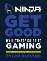 Ninja: Buď dobrý - Můj dokonalý průvodce hrou - Ninja: Get Good - My Ultimate Guide to Gaming