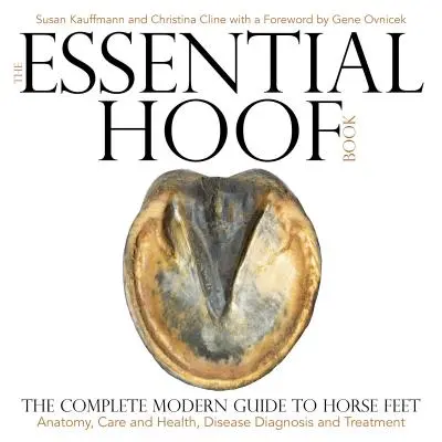 The Essential Hoof Book: Kompletní moderní průvodce koňskými chodidly - anatomie, péče a zdraví, diagnostika a léčba nemocí - The Essential Hoof Book: The Complete Modern Guide to Horse Feet - Anatomy, Care and Health, Disease Diagnosis and Treatment