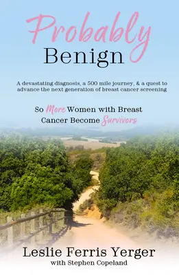 Pravděpodobně benigní: Zničující diagnóza, 500 mil dlouhá cesta a snaha o pokrok v nové generaci screeningu rakoviny prsu. - Probably Benign: A Devastating Diagnosis, a 500-Mile Journey, and a Quest to Advance the Next Generation of Breast Cancer Screening