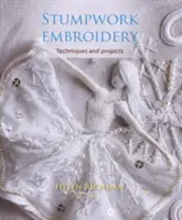 Stumpwork Embroidery (Výšivky na pařezech): Techniky a projekty - Stumpwork Embroidery: Techniques and Projects
