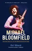 Michael Bloomfield: Vzestup a pád amerického kytarového hrdiny - Michael Bloomfield: The Rise and Fall of an American Guitar Hero