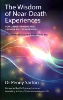 Moudrost zážitků blízké smrti: Jak nám může porozumění zážitkům NDE pomoci žít plnější život. - The Wisdom of Near-Death Experiences: How Understanding NDEs Can Help Us Live More Fully