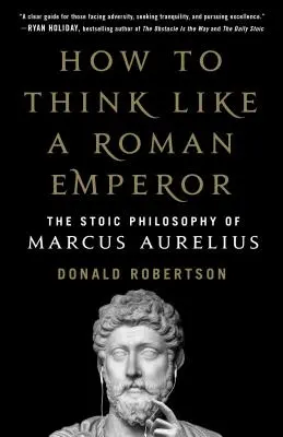 Jak myslet jako římský císař: Stoická filosofie Marka Aurelia - Jak řídit jako římský král? - How to Think Like a Roman Emperor: The Stoic Philosophy of Marcus Aurelius
