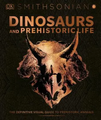 Dinosauři a prehistorický život: Definitivní vizuální průvodce prehistorickými zvířaty - Dinosaurs and Prehistoric Life: The Definitive Visual Guide to Prehistoric Animals