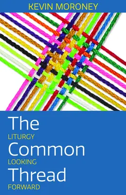 Společná nit: Společná nit: Liturgie s výhledem do budoucnosti - The Common Thread: Liturgy Looking Forward