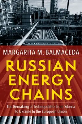 Ruské energetické řetězce: Přetváření technopolitiky od Sibiře přes Ukrajinu až po Evropskou unii - Russian Energy Chains: The Remaking of Technopolitics from Siberia to Ukraine to the European Union