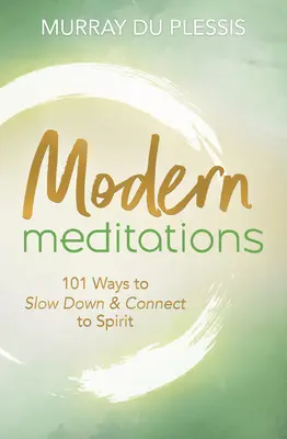 Moderní meditace: 101 způsobů, jak zpomalit a spojit se s duchem - Modern Meditations: 101 Ways to Slow Down & Connect to Spirit