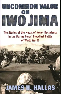 Uncommon Valor on Iwo Jima (Neobyčejná statečnost na Iwo Jimě): Příběhy nositelů Medaile cti v nejkrvavější bitvě námořní pěchoty za druhé světové války - Uncommon Valor on Iwo Jima: The Stories of the Medal of Honor Recipients in the Marine Corps' Bloodiest Battle of World War II