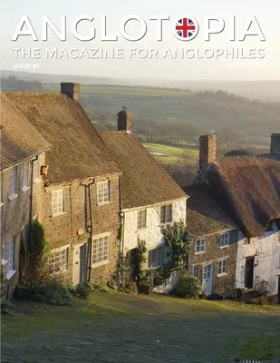 Anglotopia Magazine - Issue #1 - Churchill, Wentworth Woodhouse, Dorset, George II, and More!: Časopis pro anglofily - Anglotopia Magazine - Issue #1 - Churchill, Wentworth Woodhouse, Dorset, George II, and More!: The Anglophile Magazine