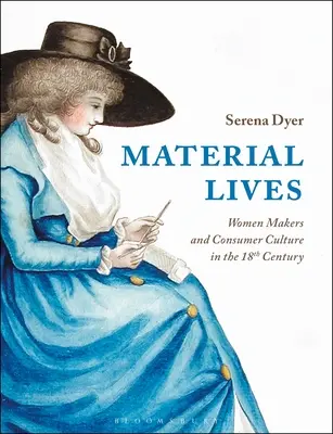 Hmotné životy: Ženy tvůrkyně a spotřební kultura v 18. století - Material Lives: Women Makers and Consumer Culture in the 18th Century