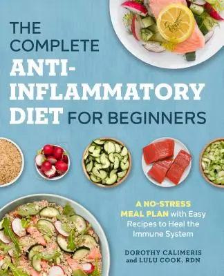 Kompletní protizánětlivá dieta pro začátečníky: Snadné recepty pro ozdravení imunitního systému: bezstresový jídelníček pro začátečníky. - The Complete Anti-Inflammatory Diet for Beginners: A No-Stress Meal Plan with Easy Recipes to Heal the Immune System