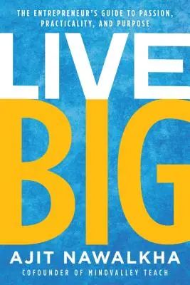 Žít ve velkém: Průvodce podnikatele vášní, praktičností a cílem - Live Big: The Entrepreneur's Guide to Passion, Practicality, and Purpose