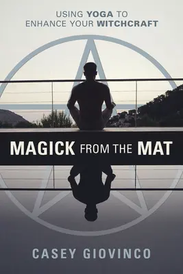 Magie z mat: Mágové z matiky: Využití jógy k vylepšení čarodějnických schopností - Magick from the Mat: Using Yoga to Enhance Your Witchcraft
