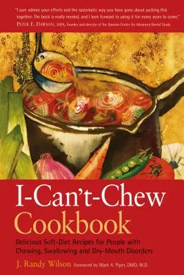 Kuchařka, kterou nemůžu překousnout: The I-Can't-Chew Cookbook: The I-Can't-Chew Cookbook: Chutné recepty pro lidi s poruchami žvýkání, polykání a suchosti v ústech - The I-Can't-Chew Cookbook: Delicious Soft Diet Recipes for People with Chewing, Swallowing, and Dry Mouth Disorders