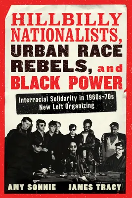 Hillbilly Nationalists, Urban Race Rebels, and Black Power (Hillbilští nacionalisté, městští rasoví rebelové a černá síla) - aktualizované a revidované vydání: Mezirasová solidarita v organizování nové levice v 60. a 70. letech 20. století - aktualizované vydání - Hillbilly Nationalists, Urban Race Rebels, and Black Power - Updated and Revised: Interracial Solidarity in 1960s-70s New Left Organizing