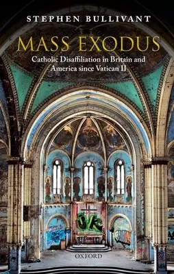 Mass Exodus: Catholic Disaffiliation in Britain and America Since Vatican II (Masový exodus: odloučení katolíků v Británii a Americe od II. vatikánského koncilu) - Mass Exodus: Catholic Disaffiliation in Britain and America Since Vatican II
