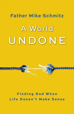Rozvrácený svět: Hledání Boha, když život nedává smysl - A World Undone: Finding God When Life Doesn't Make Sense