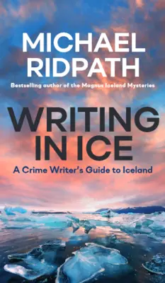 Psaní v ledu: Průvodce spisovatele krimi na Islandu - Writing in Ice: A Crime Writer's Guide to Iceland