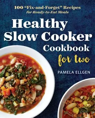 Zdravá kuchařka do pomalého hrnce pro dva: 100 receptů na hotová jídla „fix-and-forget““. - Healthy Slow Cooker Cookbook for Two: 100 fix-And-Forget