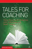 Příběhy pro koučování: Využití příběhů a metafor při práci s jednotlivci a malými skupinami - Tales for Coaching: Using Stories and Metaphors with Individuals and Small Groups