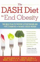 Dashova dieta k ukončení obezity: Dashova kniha: Nejlepší plán prevence hypertenze a diabetu 2. typu a snížení nadváhy - The Dash Diet to End Obesity: The Best Plan to Prevent Hypertension and Type-2 Diabetes and Reduce Excess Weight