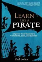 Učte se jako PIRÁT: Vydejte se na cestu PIRÁTŮ: Umožněte svým studentům spolupracovat, vést a uspět. - Learn Like a PIRATE: Empower Your Students to Collaborate, Lead, and Succeed