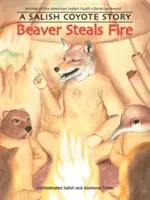 Bobr krade oheň: Salish Coyote Story: A Salish Coyote Story - Beaver Steals Fire: A Salish Coyote Story