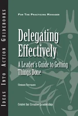 Efektivní delegování: Průvodce pro vedoucí pracovníky, jak dosáhnout toho, aby věci byly hotové - Delegating Effectively: A Leader's Guide to Getting Things Done