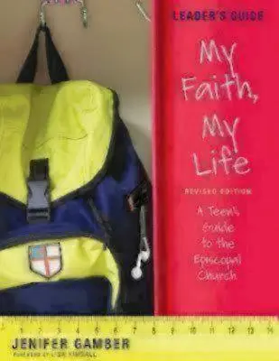 Moje víra, můj život, revidované vydání příručky pro vedoucí: Průvodce dospívajících po episkopální církvi. - My Faith, My Life, Leader's Guide Revised Edition: A Teen's Guide to the Episcopal Church