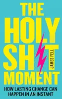Holy Sh!t Moment - Jak se trvalá změna může odehrát během okamžiku - Holy Sh!t Moment - How Lasting Change Can Happen in an Instant