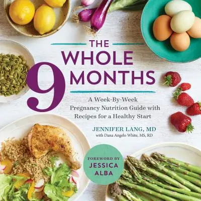 Celých 9 měsíců: Týdenní průvodce těhotenskou výživou s recepty pro zdravý začátek těhotenství - The Whole 9 Months: A Week-By-Week Pregnancy Nutrition Guide with Recipes for a Healthy Start