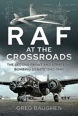 RAF na křižovatce: Druhá fronta a debata o strategickém bombardování, 1942-1943 - RAF at the Crossroads: The Second Front and Strategic Bombing Debate, 1942-1943