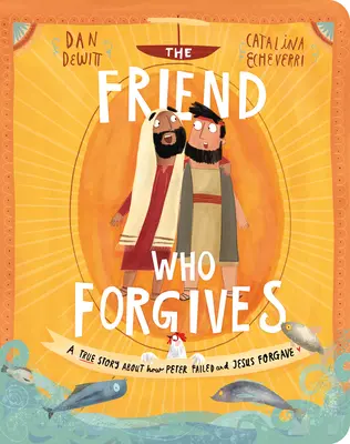 Desková kniha Přítel, který odpouští: Pravdivý příběh o tom, jak Petr selhal a Ježíš odpustil. - The Friend Who Forgives Board Book: A True Story about How Peter Failed and Jesus Forgave