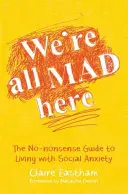 Všichni jsme tu blázni: Průvodce, jak žít se sociální úzkostí bez zbytečných řečí - We're All Mad Here: The No-Nonsense Guide to Living with Social Anxiety