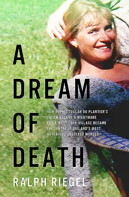 Sen o smrti: Jak se sen Sophie Toscan Du Plantier stal noční můrou a vesnice West Cork se stala centrem nejhoršího irského holocaustu. - A Dream of Death: How Sophie Toscan Du Plantier's Dream Became a Nightmare and a West Cork Village Became the Centre of Ireland's Most N
