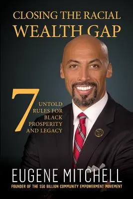 Překlenutí rasové propasti v bohatství: 7 nevyřčených pravidel pro prosperitu a dědictví černochů - Closing The Racial Wealth Gap: 7 Untold Rules for Black Prosperity and Legacy
