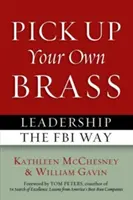 Zvedněte si vlastní dechovku: Vůdcovství po vzoru FBI - Pick Up Your Own Brass: Leadership the FBI Way