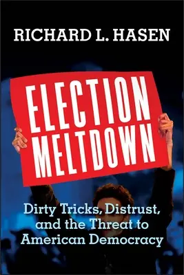 Volební krach: Dirty Tricks, Distrust, and the Threat to American Democracy (Špinavé triky, nedůvěra a hrozba pro americkou demokracii) - Election Meltdown: Dirty Tricks, Distrust, and the Threat to American Democracy