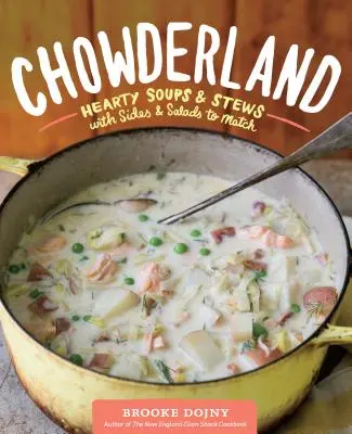 Chowderland: Vydatné polévky a dušená jídla s přílohami a saláty, které se k nim hodí. - Chowderland: Hearty Soups & Stews with Sides & Salads to Match