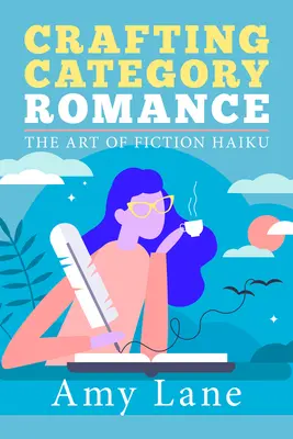 Crafting Category Romance: Umění beletristických haiku - Crafting Category Romance: The Art of Fiction Haiku